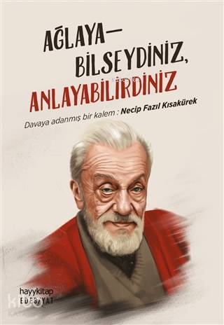 Ağlayabilseydiniz, Anlayabilirdiniz Davaya Adanmış Bir Kalem Necip Fazıl Kısakürek - 2