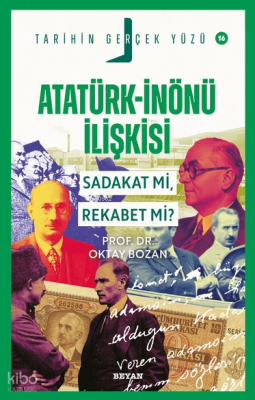 Atatürk- İnönü İlişkisi Sadakat mı, Rekabet mi?Tarihin Gerçek Yüzü - 16 - Beyan Yayınları