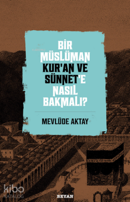 Bir Müslüman Kur’an ve Sünnet’e Nasıl Bakmalı? - 2