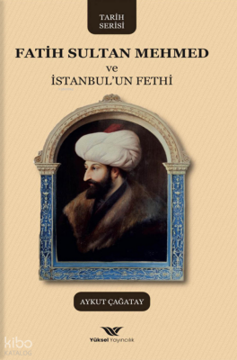 Fatih Sultan Mehmed ve İstanbulun Fethi - Yüksel Yayıncılık