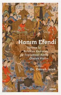 Hanım Efendi Tarihte İz Bırakan Kadınlar ve Toplumsal Aktör Olarak Kadın - 2