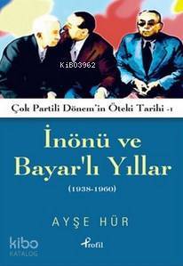 İnönü ve Bayarlı Yıllar Çok Partili Dönemin Öteki Tarihi 1 (1938-1960) - Profil Yayıncılık (1)