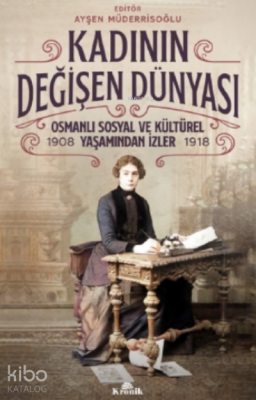 Kadının Değişen DünyasıOsmanlı Sosyal ve Kültürel Yaşamından İzler ( 1908-1918 ) - 2