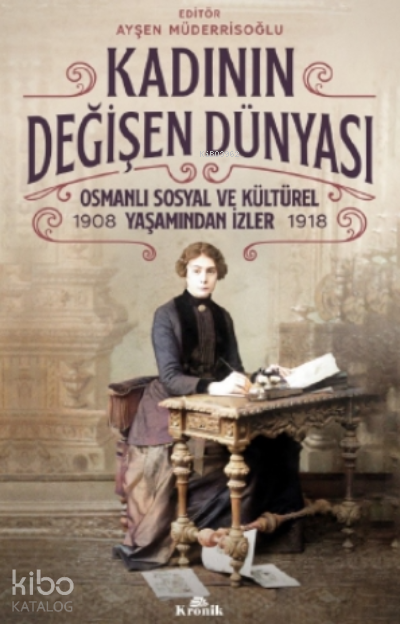 Kadının Değişen DünyasıOsmanlı Sosyal ve Kültürel Yaşamından İzler ( 1908-1918 ) - 2