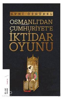Osmanlıdan Cumhuriyete İktidar Oyunu - Ketebe Yayınları (1)