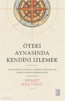 Öteki Aynasında Kendini İzlemekAhmed Midhat Efendi ve Gaspıralı İsmail Bey’in Romanlarında Oksidentalizm - 2