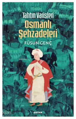Tahtın Varisleri Osmanlı Şehzadeleri - Beyan Yayınları