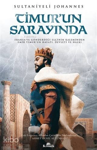 Timurun Sarayında Fransaya Gönderdiği Elçinin Kaleminden Emir Timurun Hayatı, Devleti ve Halkı - 1
